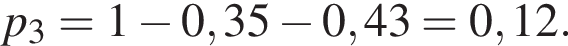 p_3=1 минус 0,35 минус 0,43=0,12.