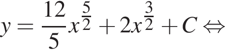 y = дробь: чис­ли­тель: 12, зна­ме­на­тель: 5 конец дроби x в сте­пе­ни левая круг­лая скоб­ка дробь: чис­ли­тель: 5, зна­ме­на­тель: 2 конец дроби пра­вая круг­лая скоб­ка плюс 2x в сте­пе­ни левая круг­лая скоб­ка дробь: чис­ли­тель: 3, зна­ме­на­тель: 2 конец дроби пра­вая круг­лая скоб­ка плюс C рав­но­силь­но 
