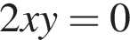 2xy = 0