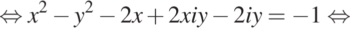  рав­но­силь­но x в квад­ра­те минус y в квад­ра­те минус 2x плюс 2xiy минус 2iy = минус 1 рав­но­силь­но 