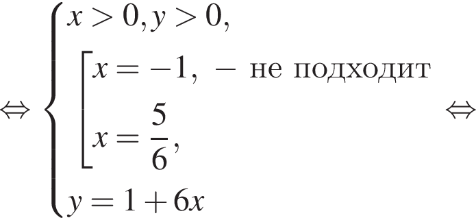  рав­но­силь­но си­сте­ма вы­ра­же­ний  новая стро­ка x боль­ше 0, y боль­ше 0, новая стро­ка со­во­куп­ность вы­ра­же­ний  новая стро­ка x= минус 1, минус не­под­хо­дит новая стро­ка x= дробь: чис­ли­тель: 5, зна­ме­на­тель: 6 конец дроби , конец си­сте­мы . y=1 плюс 6x конец со­во­куп­но­сти . рав­но­силь­но 