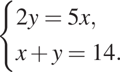  си­сте­ма вы­ра­же­ний 2y=5x,x плюс y=14. конец си­сте­мы . 