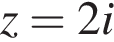 z=2i