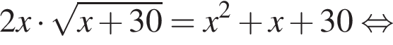 2x умно­жить на ко­рень из: на­ча­ло ар­гу­мен­та: x плюс 30 конец ар­гу­мен­та =x в квад­ра­те плюс x плюс 30 рав­но­силь­но 