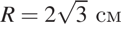 R = 2 ко­рень из 3 см