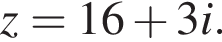 z= 16 плюс 3i.