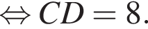  рав­но­силь­но CD=8.