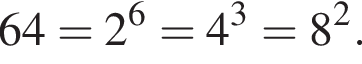 64=2 в сте­пе­ни 6 =4 в кубе =8 в квад­ра­те .