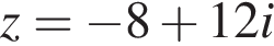 z= минус 8 плюс 12i
