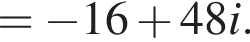= минус 16 плюс 48i.