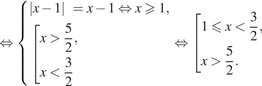  рав­но­силь­но си­сте­ма вы­ра­же­ний  новая стро­ка |x минус 1|=x минус 1 рав­но­силь­но x боль­ше или равно 1,  новая стро­ка со­во­куп­ность вы­ра­же­ний  новая стро­ка x боль­ше дробь: чис­ли­тель: 5, зна­ме­на­тель: 2 конец дроби ,  новая стро­ка x мень­ше дробь: чис­ли­тель: 3, зна­ме­на­тель: 2 конец дроби  конец си­сте­мы . конец со­во­куп­но­сти . рав­но­силь­но со­во­куп­ность вы­ра­же­ний  новая стро­ка 1 мень­ше или равно x мень­ше дробь: чис­ли­тель: 3, зна­ме­на­тель: 2 конец дроби ,  новая стро­ка x боль­ше дробь: чис­ли­тель: 5, зна­ме­на­тель: 2 конец дроби .  конец со­во­куп­но­сти .