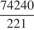 дробь: числитель: 74240, знаменатель: 221 конец дроби