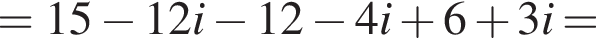 =15 минус 12i минус 12 минус 4i плюс 6 плюс 3i=
