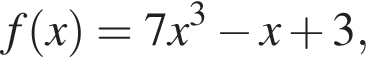 f левая круг­лая скоб­ка x пра­вая круг­лая скоб­ка =7x в кубе минус x плюс 3,