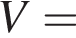V=