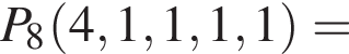 P_8 левая круг­лая скоб­ка 4, 1, 1, 1, 1 пра­вая круг­лая скоб­ка =