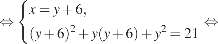  рав­но­силь­но си­сте­ма вы­ра­же­ний x=y плюс 6, левая круг­лая скоб­ка y плюс 6 пра­вая круг­лая скоб­ка в квад­ра­те плюс y левая круг­лая скоб­ка y плюс 6 пра­вая круг­лая скоб­ка плюс y в квад­ра­те =21 конец си­сте­мы . рав­но­силь­но 