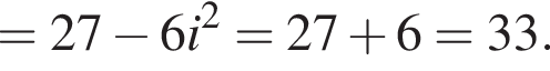 = 27 минус 6i в квад­ра­те = 27 плюс 6 = 33.