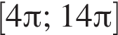 левая квадратная скобка 4 Пи ; 14 Пи правая квадратная скобка