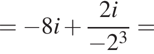 = минус 8i плюс дробь: чис­ли­тель: 2i, зна­ме­на­тель: минус 2 в кубе конец дроби = 