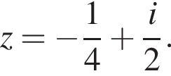 z= минус дробь: числитель: 1, знаменатель: 4 конец дроби плюс дробь: числитель: i, знаменатель: 2 конец дроби .