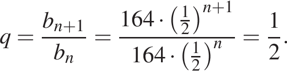 q= дробь: чис­ли­тель: b_n плюс 1, зна­ме­на­тель: b_n конец дроби = дробь: чис­ли­тель: 164 умно­жить на левая круг­лая скоб­ка дробь: чис­ли­тель: 1, зна­ме­на­тель: 2 конец дроби пра­вая круг­лая скоб­ка в сте­пе­ни левая круг­лая скоб­ка n плюс 1 пра­вая круг­лая скоб­ка , зна­ме­на­тель: 164 умно­жить на левая круг­лая скоб­ка дробь: чис­ли­тель: 1, зна­ме­на­тель: 2 конец дроби пра­вая круг­лая скоб­ка в сте­пе­ни n конец дроби = дробь: чис­ли­тель: 1, зна­ме­на­тель: 2 конец дроби . 