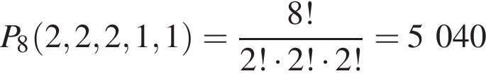 P_8 левая круг­лая скоб­ка 2, 2, 2, 1, 1 пра­вая круг­лая скоб­ка = дробь: чис­ли­тель: 8!, зна­ме­на­тель: 2! умно­жить на 2! умно­жить на 2! конец дроби = 5 040 