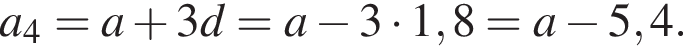 a_4=a плюс 3d=a минус 3 умно­жить на 1,8=a минус 5,4.
