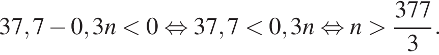 37,7 минус 0,3n мень­ше 0 рав­но­силь­но 37,7 мень­ше 0,3n рав­но­силь­но n боль­ше дробь: чис­ли­тель: 377, зна­ме­на­тель: 3 конец дроби . 