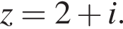 z=2 плюс i.