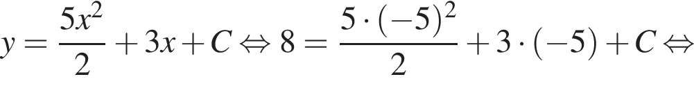y = дробь: чис­ли­тель: 5x в квад­ра­те , зна­ме­на­тель: 2 конец дроби плюс 3x плюс C рав­но­силь­но 8 = дробь: чис­ли­тель: 5 умно­жить на левая круг­лая скоб­ка минус 5 пра­вая круг­лая скоб­ка в квад­ра­те , зна­ме­на­тель: 2 конец дроби плюс 3 умно­жить на левая круг­лая скоб­ка минус 5 пра­вая круг­лая скоб­ка плюс C рав­но­силь­но 