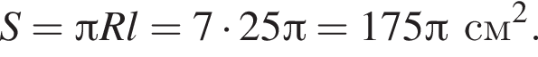 S = Пи Rl = 7 умно­жить на 25 Пи = 175 Пи см в квад­ра­те .