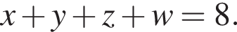x плюс y плюс z плюс w = 8.