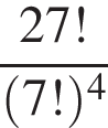  дробь: чис­ли­тель: 27!, зна­ме­на­тель: левая круг­лая скоб­ка 7! пра­вая круг­лая скоб­ка в сте­пе­ни 4 конец дроби 