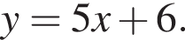 y=5x плюс 6.