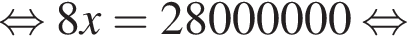  рав­но­силь­но 8x = 28000000 рав­но­силь­но 