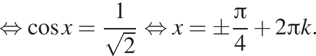  рав­но­силь­но ко­си­нус x= дробь: чис­ли­тель: 1, зна­ме­на­тель: ко­рень из: на­ча­ло ар­гу­мен­та: 2 конец ар­гу­мен­та конец дроби рав­но­силь­но x=\pm дробь: чис­ли­тель: Пи , зна­ме­на­тель: 4 конец дроби плюс 2 Пи k. 