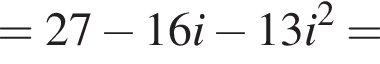 = 27 минус 16i минус 13i в квад­ра­те =