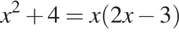 x в квад­ра­те плюс 4 = x левая круг­лая скоб­ка 2x минус 3 пра­вая круг­лая скоб­ка 