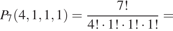 P_7 левая круг­лая скоб­ка 4, 1, 1, 1 пра­вая круг­лая скоб­ка = дробь: чис­ли­тель: 7!, зна­ме­на­тель: 4! умно­жить на 1! умно­жить на 1! умно­жить на 1 ! конец дроби = 