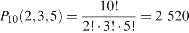 P_10 левая круг­лая скоб­ка 2, 3, 5 пра­вая круг­лая скоб­ка = дробь: чис­ли­тель: 10!, зна­ме­на­тель: 2! умно­жить на 3! умно­жить на 5! конец дроби = 2 520 