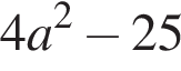 4 a в квад­ра­те минус 25