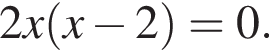2x левая круг­лая скоб­ка x минус 2 пра­вая круг­лая скоб­ка = 0.