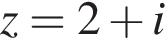 z=2 плюс i
