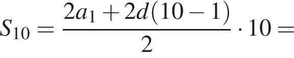 S_10= дробь: чис­ли­тель: 2a_1 плюс 2d левая круг­лая скоб­ка 10 минус 1 пра­вая круг­лая скоб­ка , зна­ме­на­тель: 2 конец дроби умно­жить на 10= 