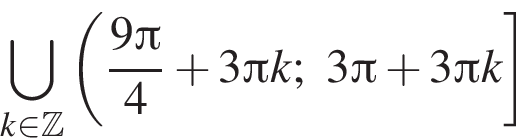 \bigcup\limits_k при­над­ле­жит Z левая круг­лая скоб­ка дробь: чис­ли­тель: 9 Пи , зна­ме­на­тель: 4 конец дроби плюс 3 Пи k;3 Пи плюс 3 Пи k пра­вая квад­рат­ная скоб­ка 