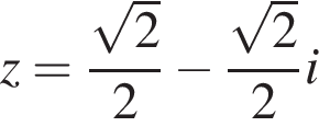 z = дробь: числитель: корень из 2 , знаменатель: 2 конец дроби минус дробь: числитель: корень из 2 , знаменатель: 2 конец дроби i