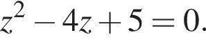 z в квад­ра­те минус 4z плюс 5=0.
