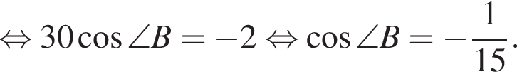  рав­но­силь­но 30 ко­си­нус \angle B= минус 2 рав­но­силь­но ко­си­нус \angle B= минус дробь: чис­ли­тель: 1, зна­ме­на­тель: 15 конец дроби . 