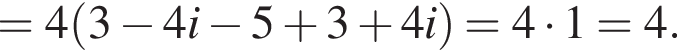 = 4 левая круг­лая скоб­ка 3 минус 4i минус 5 плюс 3 плюс 4i пра­вая круг­лая скоб­ка = 4 умно­жить на 1 = 4.